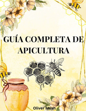 Gu?a Completa de Apicultura: Gu?a de la Apicultura En Todos Sus Aspectos Esenciales