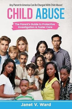 Child Abuse: The Parent's Guide to Protective Investigation & Foster Care