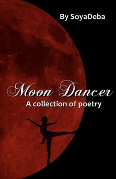 Moon Dancer: A Collection Of Poetry Moon Dancer: A Collection Of Poetry
