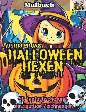 Ausmalen von HALLOWEEN HEXEN: Ein zauberhaftes Malabenteuer mit 50 wundersch?nen Halloween-Hexen-Malvorlagen zur F?rderung der Kreativit?t und des F