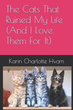 The Cats That Ruined My Life (And I Love Them For It) The Cats That Ruined My Life (And I Love Them For It)