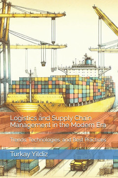 Logistics and Supply Chain Management in the Modern Era: Trends, Technologies, and Best Practices