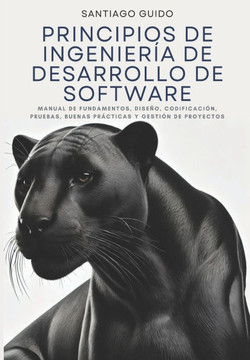 Principios de Ingenier?a de Desarrollo de Software: Manual de fundamentos, dise?o, codificaci?n, pruebas, buenas pr?cticas y gesti?n de proyectos