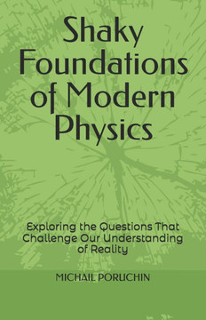 Shaky Foundations of Modern Physics: Exploring the Questions That Challenge Our Understanding of Reality