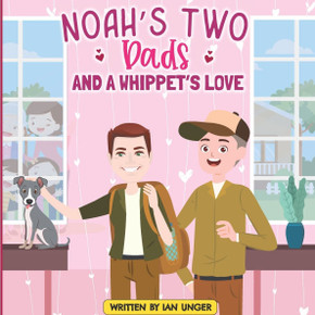 Noah's Two Dads and a Whippet's Love: A Story of Family, Friendship, and Patience