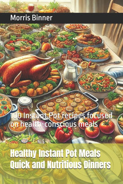 Healthy Instant Pot Meals Quick and Nutritious Dinners: 100 Instant Pot recipes focused on health-conscious meals
