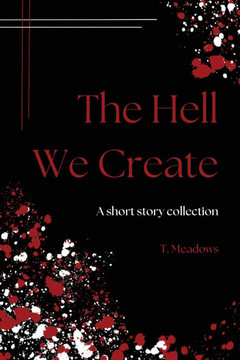 The Hell We Create: Essay and Short Story Collection