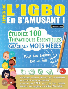 Apprendre l'Igbo En s'Amusant - Pour Les Enfants: Tous Les ?ges - ?tudiez 100 Th?matiques Essentielles Gr?ce Aux Mots M?l?s - Vol.1