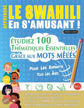 Apprendre Le Swahili En s'Amusant - Pour Les Enfants: Tous Les ?ges - ?tudiez 100 Th?matiques Essentielles Gr?ce Aux Mots M?l?s - Vol.1