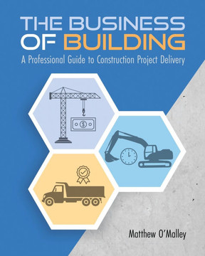 The Business of Building: A Professional Guide to Construction Project Delivery