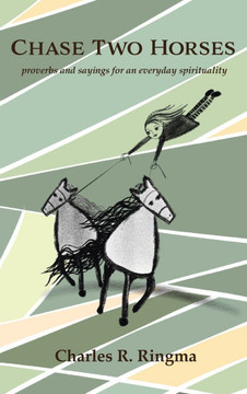 Chase Two Horses: Proverbs and Sayings for an Everyday Spirituality
