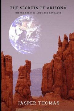 The Secrets of Arizona: Hidden Legends and Lore Revealed