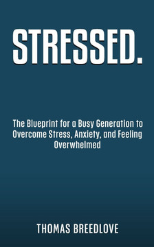 Stressed.: The Blueprint for a Busy Generation to Overcome Stress, Anxiety, and Feeling Overwhelmed