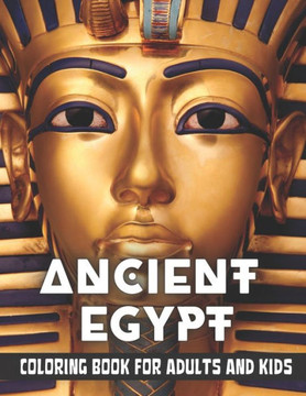 Ancient Egypt Coloring Book for Adults and Kids: Discovering Egypt pharaohs, pyramids, temples, mummification, Egyptian gods hieroglyphics