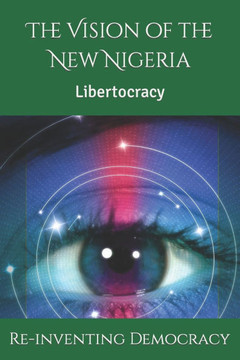 The Vision of the New Nigeria: Libertocracy The Vision of the New Nigeria: Libertocracy