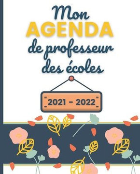 Mon AGENDA de Professeur des ?coles 2021 - 2022: Carnet de Bord Enseignant - Agenda semainier souple - Planner Fleur pour organiser son travail tout a