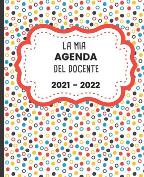 La mia AGENDA del docente 2021 - 2022: Registro del Professore per l'anno scolastico 2021-2022 - Calendario e Pianificatore settimanale - Copertina fl
