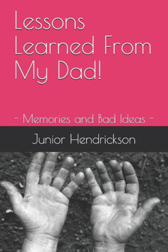 Lessons Learned From My Dad!: - Memories and Bad Ideas -