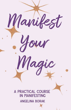 Manifest Your Magic: A Practical Course In Manifesting