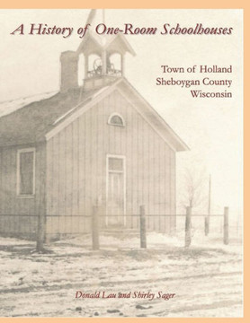 A History of One-Room Schoolhouses: Town of Holland, Sheboygan County, Wisconsin