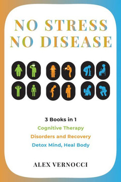 No Stress, No Disease: 3 Books in 1: Cognitive Therapy - Disorders and Recovery - Detox Mind, Heal Body