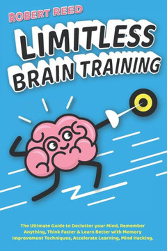 Limitless Brain Training: 2 BOOKS IN 1: The Ultimate Guide to Declutter your Mind, Remember Anything, Think Faster & Learn Better with Memory Im