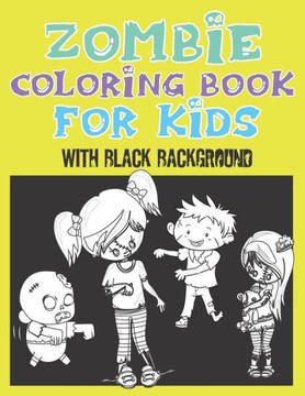 zombie coloring book for kids with black background: Zombie Kids Coloring Page Midnight Edition, Exclusive zombie art work for kids boys and girls for