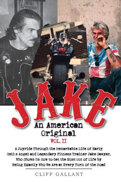 Jake An American Original: The Life of the Legendary Biker, Bodybuilder, and Hell's Angel Vol 2