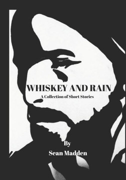 Whiskey and Rain: A Collection of Short Stories Whiskey and Rain: A Collection of Short Stories