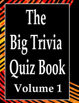 The Big Trivia Quiz Book, Volume 1: 800 Questions, Teasers, and Stumpers For When You Have Nothing But Time Paperback - 800 MORE Fun and Challenging T