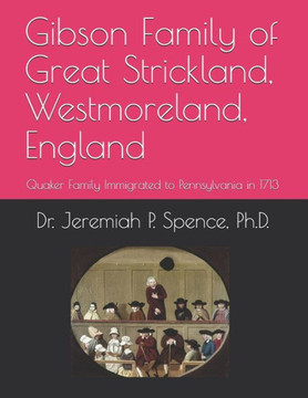 Gibson Family of Great Strickland, Westmoreland, England: Quaker Family Immigrated to Pennsylvania in 1713