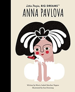 Anna Pavlova (Volume 85) (Little People, BIG DREAMS, 91)