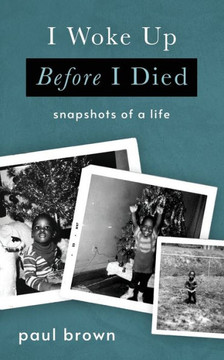 I Woke Up Before I Died: Snapshots of a Life