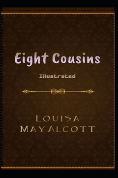 Eight Cousins Illustrated: by Louisa May Alcott