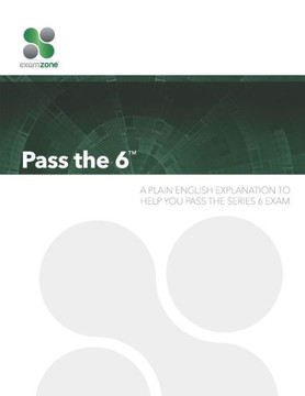 Pass the 6: A Plain English Guide To Help You Pass the Series 6 Exam