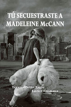 T? SECUESTRASTE A MADELEINE McCANN: El final de la trilog?a Alcasser-Asunta