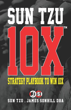 Sun Tzu 10x(tm): Strategy Playbook to Win 10x
