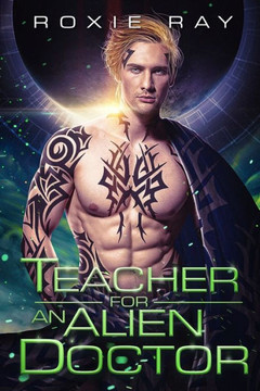 Teacher For An Alien Doctor: A SciFi Alien Romance