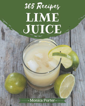 365 Lime Juice Recipes: A Must-have Lime Juice Cookbook for Everyone 365 Lime Juice Recipes: A Must-have Lime Juice Cookbook for Everyone