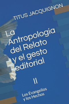 La Antropolog?a del Relato II: Los Evangelios y los Hechos