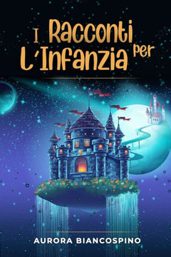 I Racconti per L'Infanzia: 2 libri in 1: Fiabe della Buonanotte + Favole per Bambini. Una Grande Raccolta di Storie per Bambini Curiosi e Pieni d
