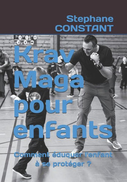 Krav Maga pour enfants: Comment ?duquer l'enfant ? se prot?ger ?