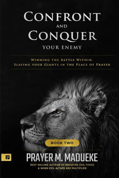 Confront and Conquer your Enemy (Book 2): Winning the Battle Within, Slaying your Giants in the Place of Prayer
