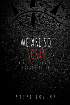 We Are So Sorry: A Collection Of Horror Tales