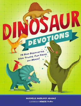 Dinosaur Devotions: 75 Dino Discoveries, Bible Truths, Fun Facts, And More!