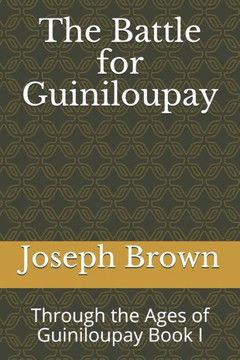 The Battle for Guiniloupay: Through the Ages of Guiniloupay Book 1