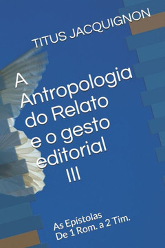 A Antropologia do Relato e o gesto editorial III: As Ep?stolas De 1 Rom. a 2 Tim.
