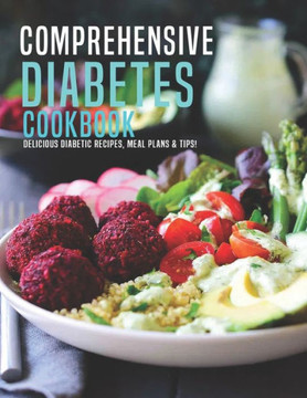 Comprehensive Diabetes Cookbook: Delicious Diabetic Recipes, Meal Plans & Tip!
