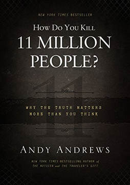 How Do You Kill 11 Million People?: Why the Truth Matters More Than You Think