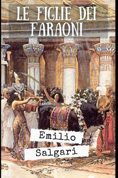 Le figlie dei faraoni: Romanzo sull'antico Egitto di Emilio Salgari + Piccola biografia